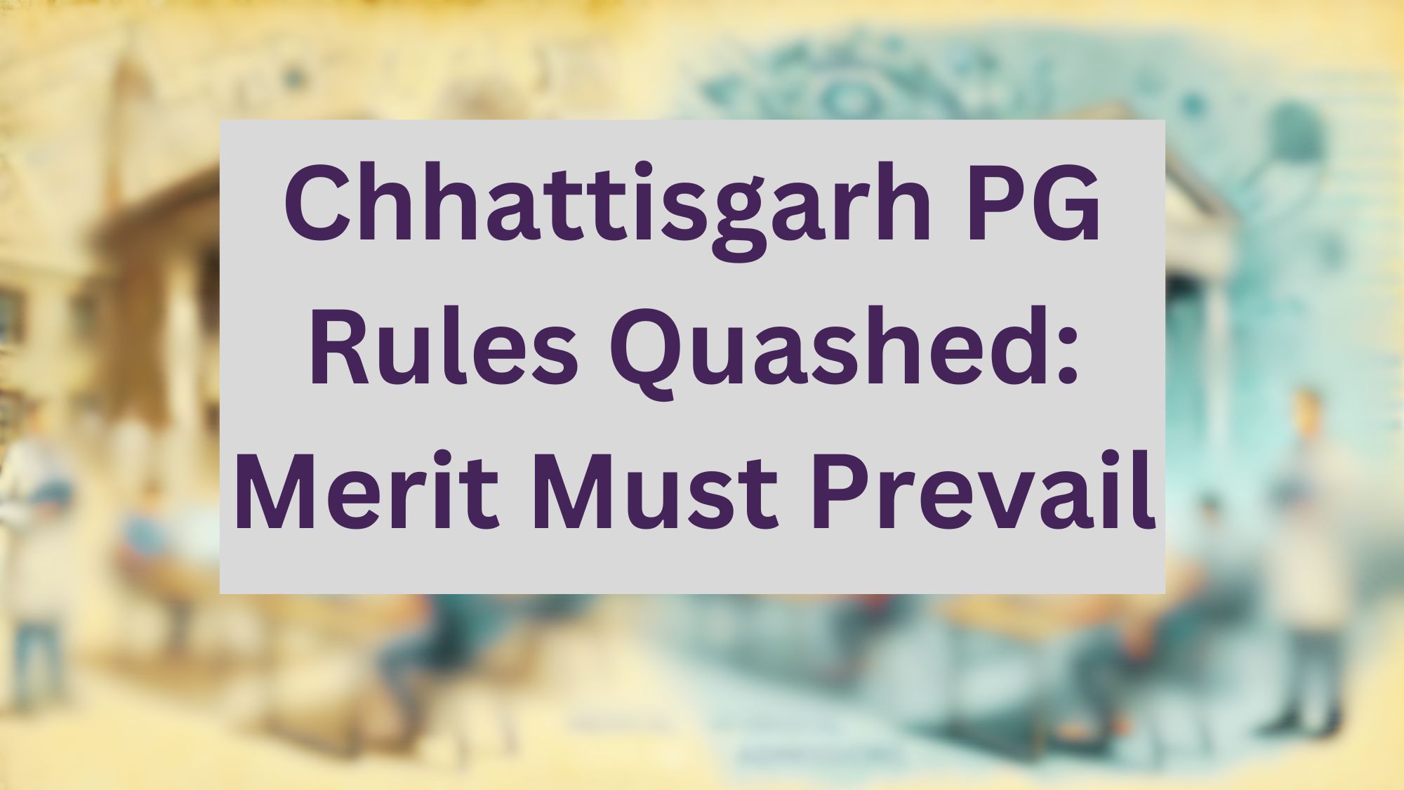 Chhattisgarh PG Rules Quashed: Merit Must Prevail