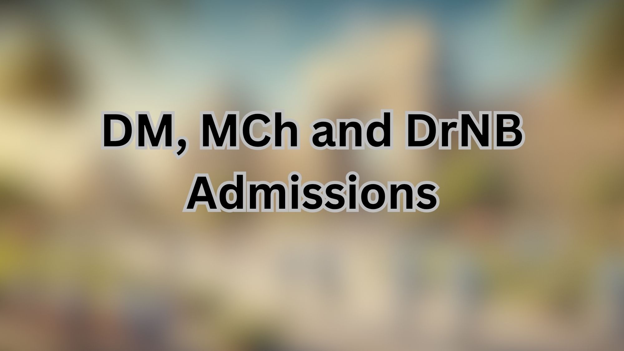 DM, MCh and DrNB Admissions
