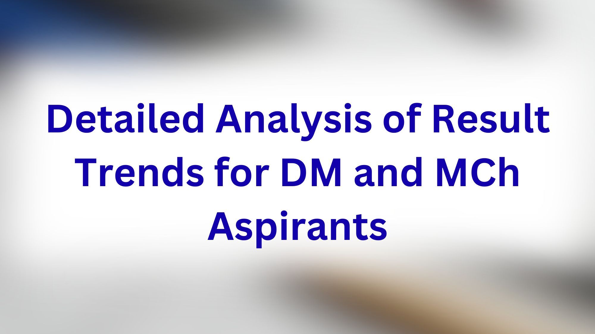 Detailed Analysis of Result Trends for DM and MCh Aspirants