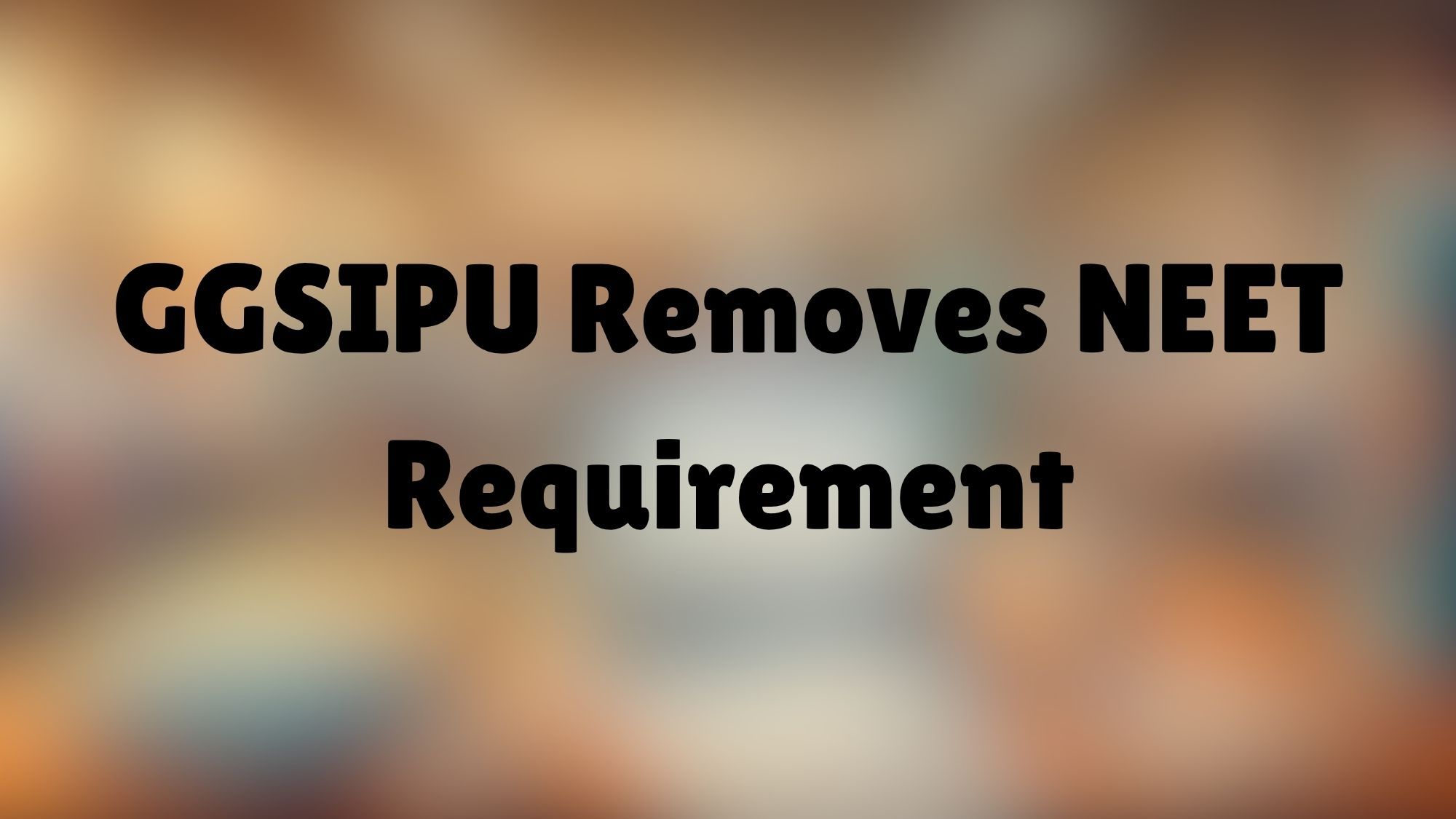 GGSIPU Removes NEET Requirement