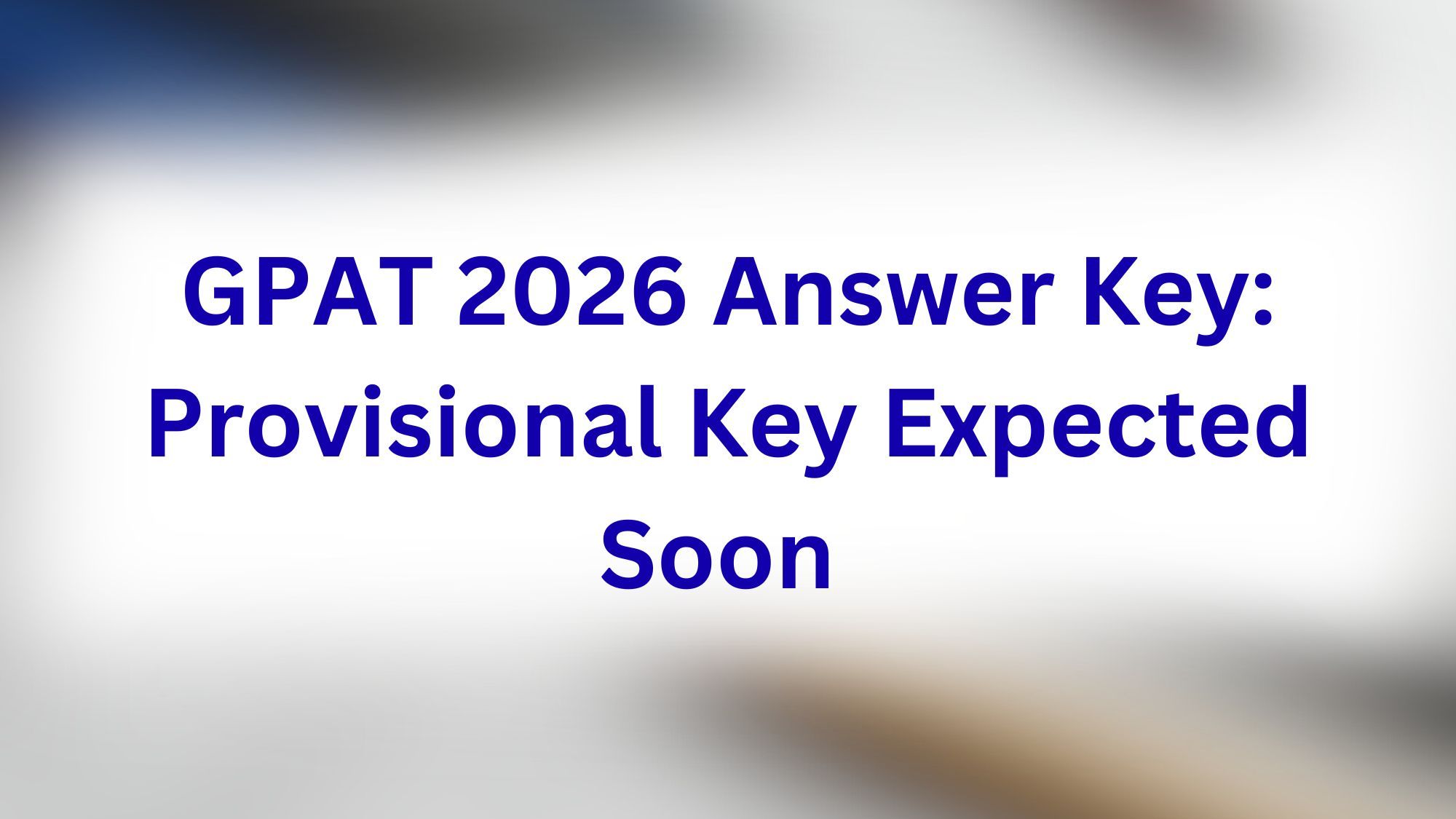 GPAT 2026 Answer Key: Provisional Key Expected Soon