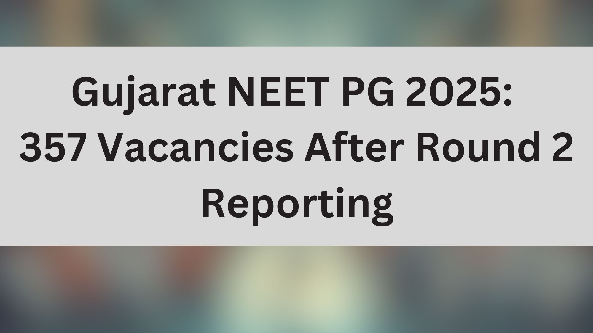 Gujarat NEET PG 2025: 357 Vacancies After Round 2 Reporting