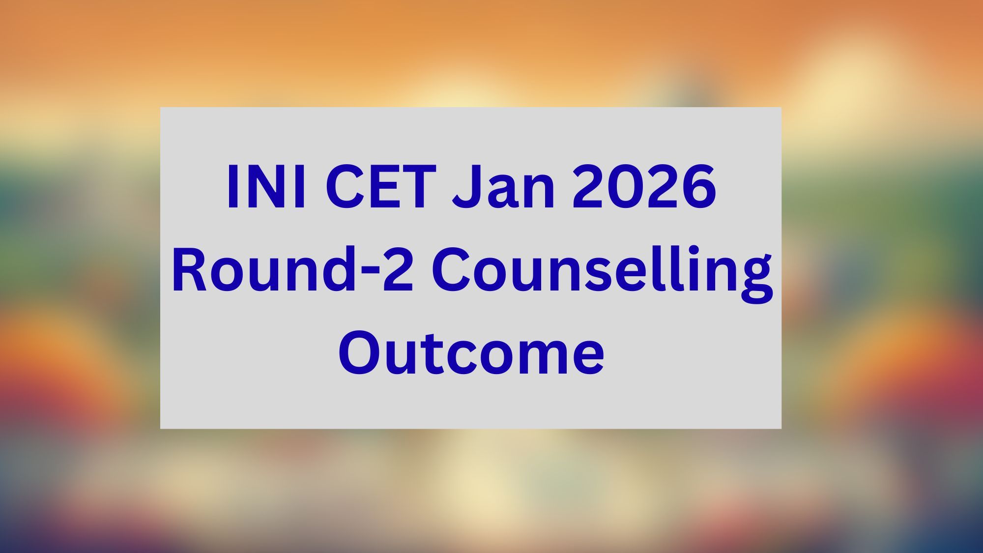 INI CET Jan 2026 Round-2 Counselling Outcome