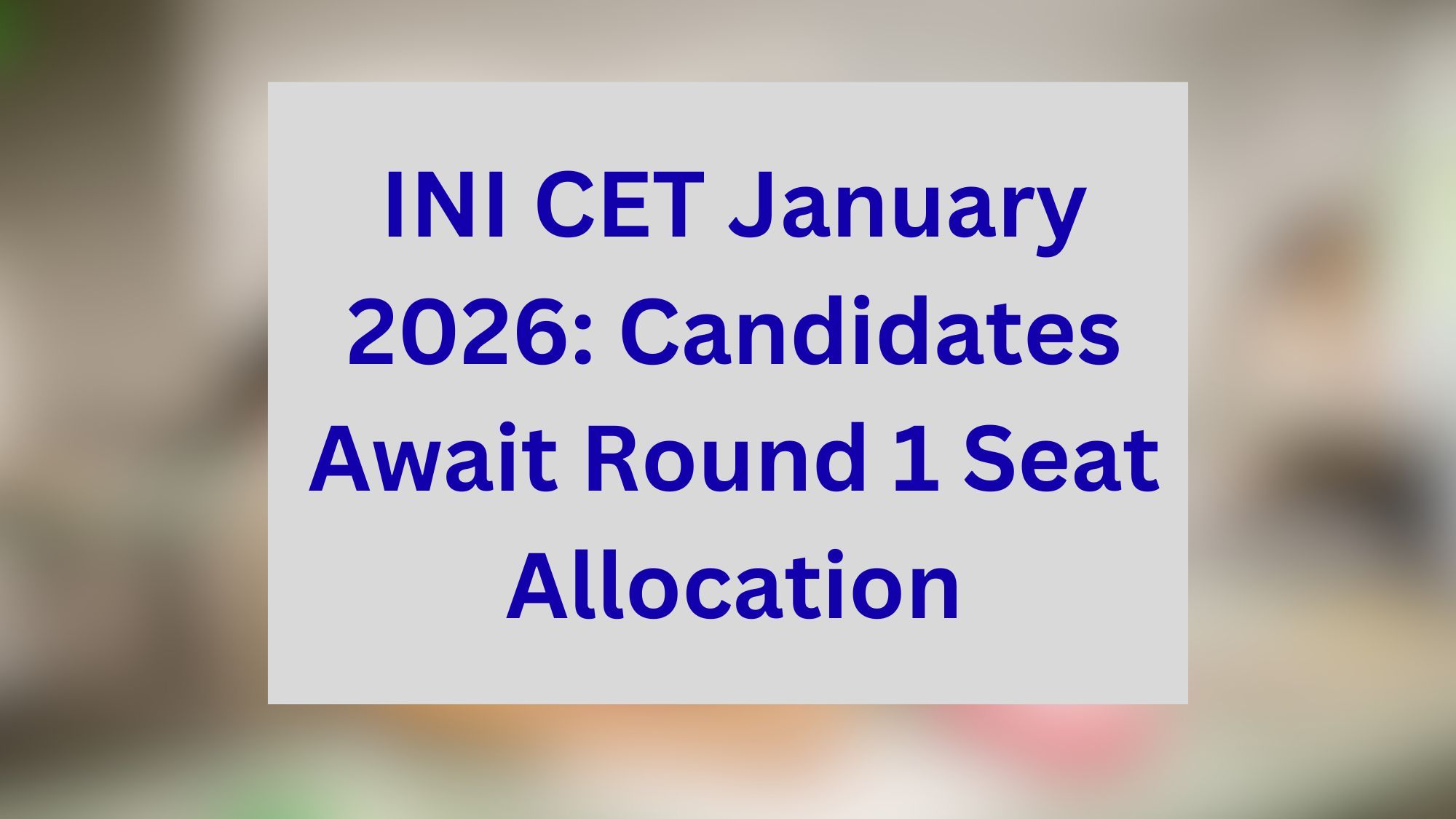 INI CET January 2026: Candidates Await Round 1 Seat Allocation