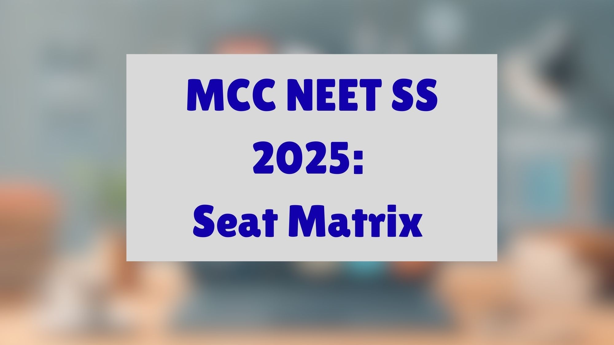 MCC NEET SS 2025: Seat Matrix