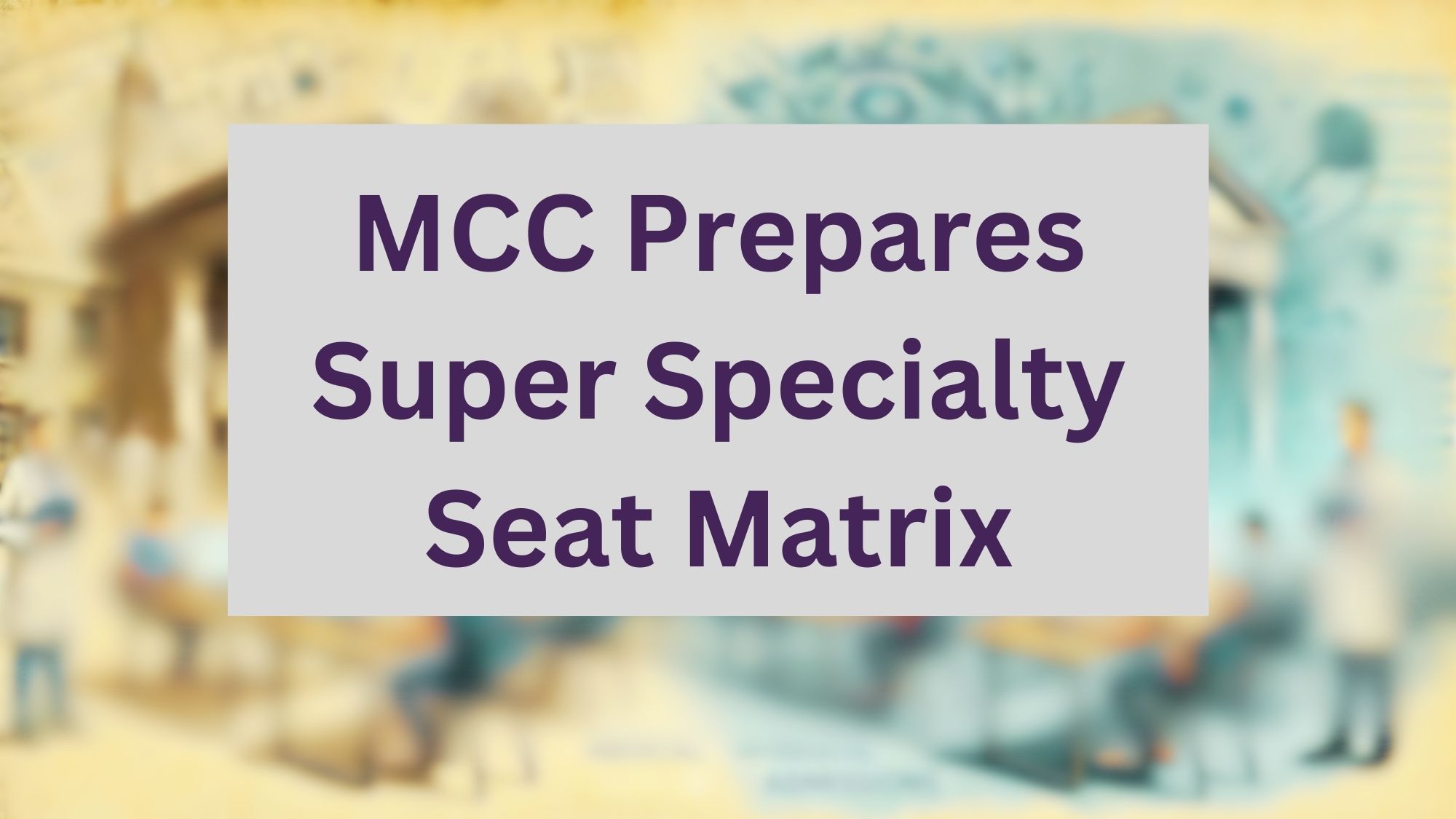 MCC Prepares Final Super Specialty Seat Matrix