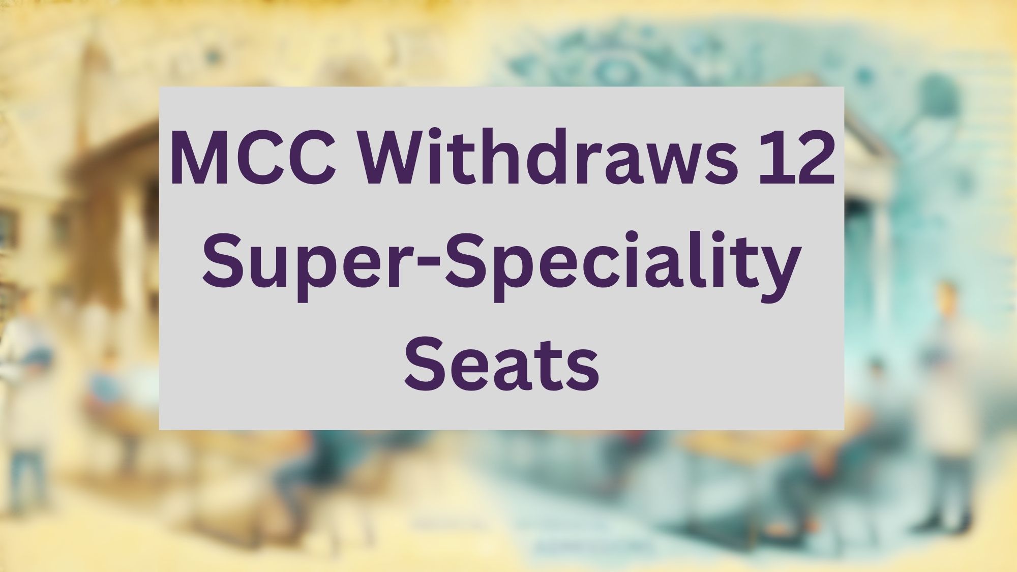 MCC Withdraws 12 Super-Speciality Seats