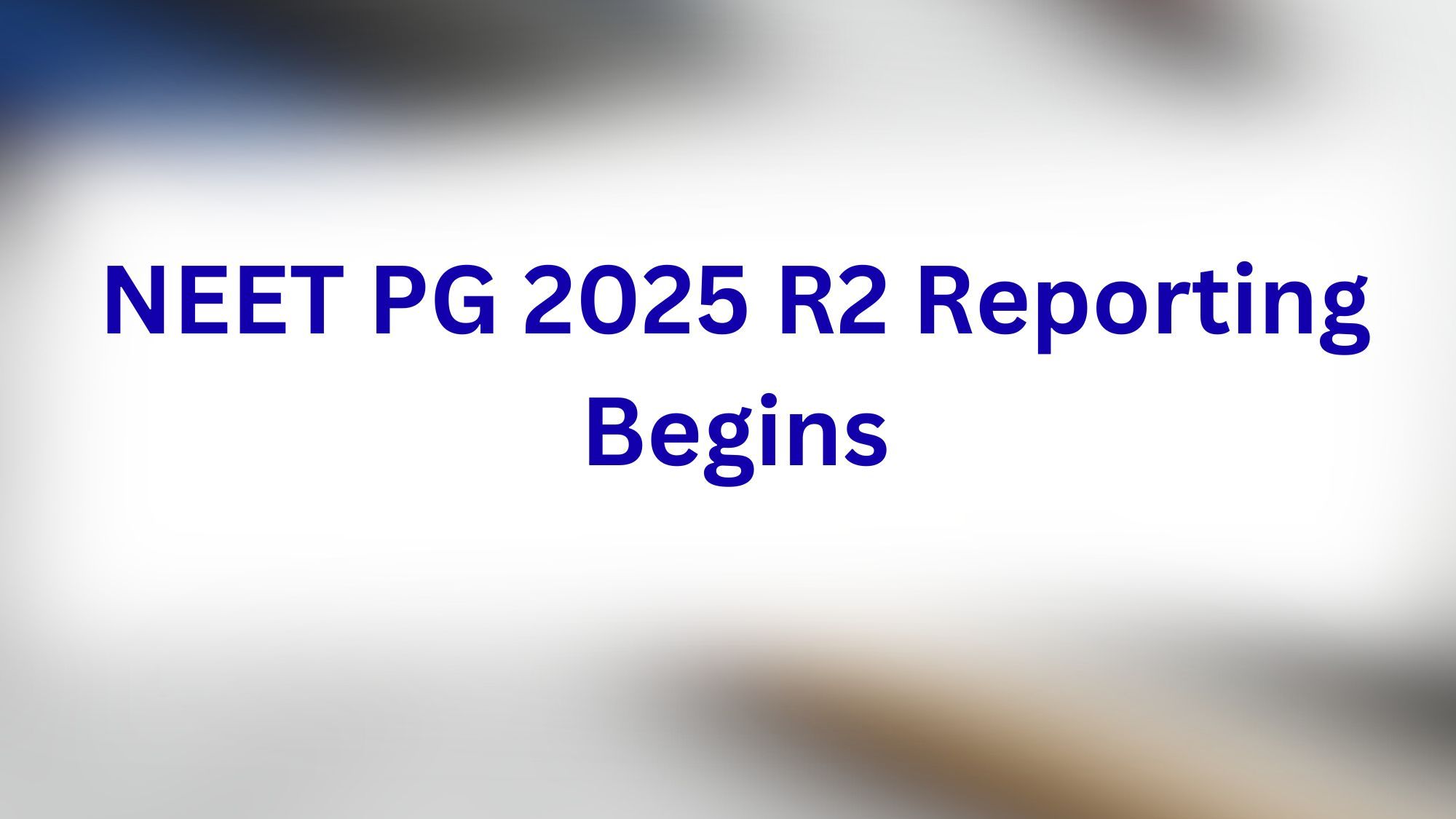 NEET PG 2025 R2 Reporting Begins