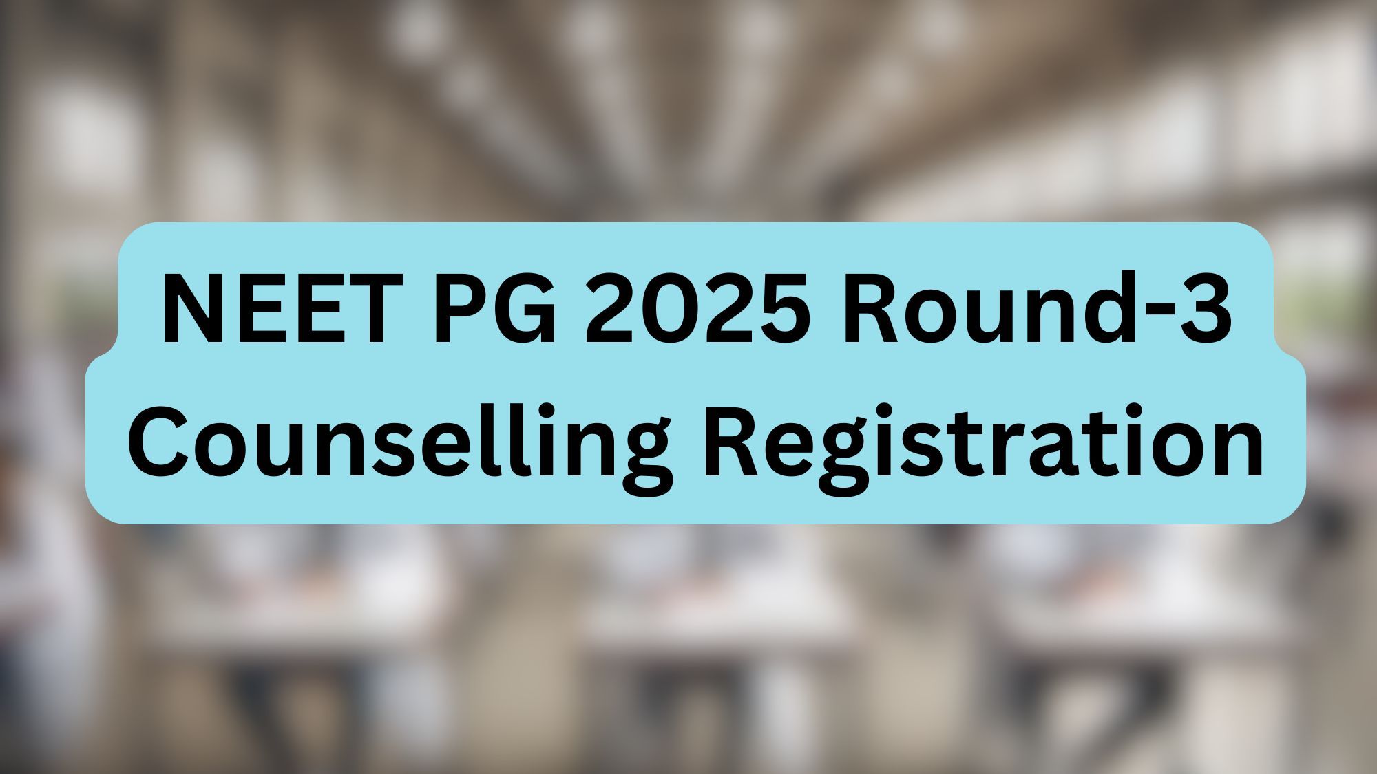 NEET PG 2025 Round-3 Counselling Registration