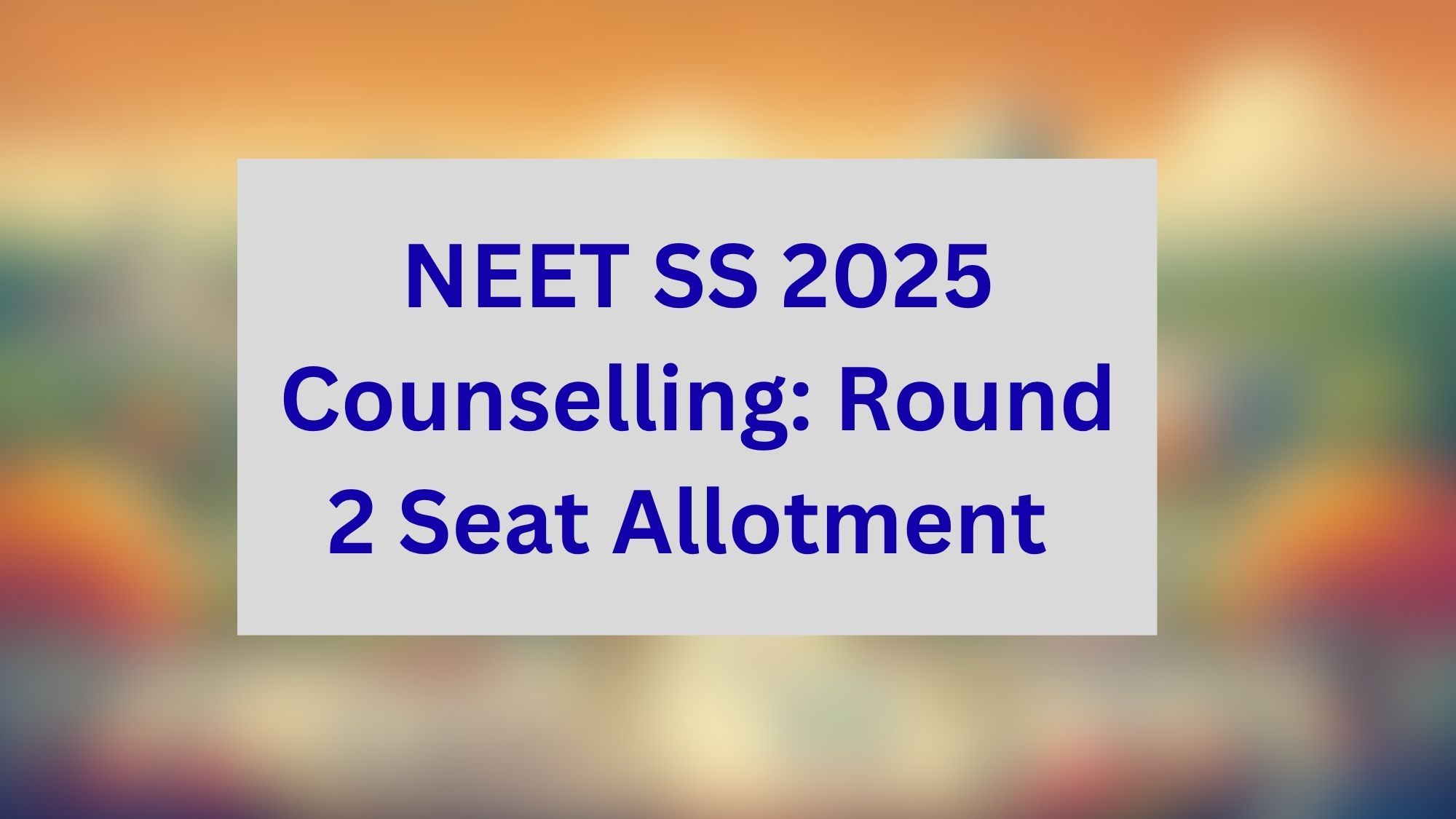NEET SS 2025 Counselling: Round-2 Seat Allotment