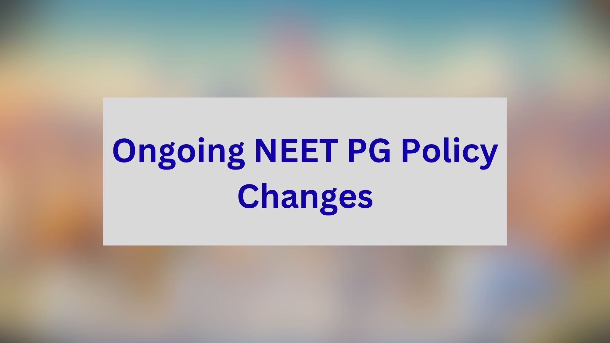 Ongoing NEET PG Policy Changes