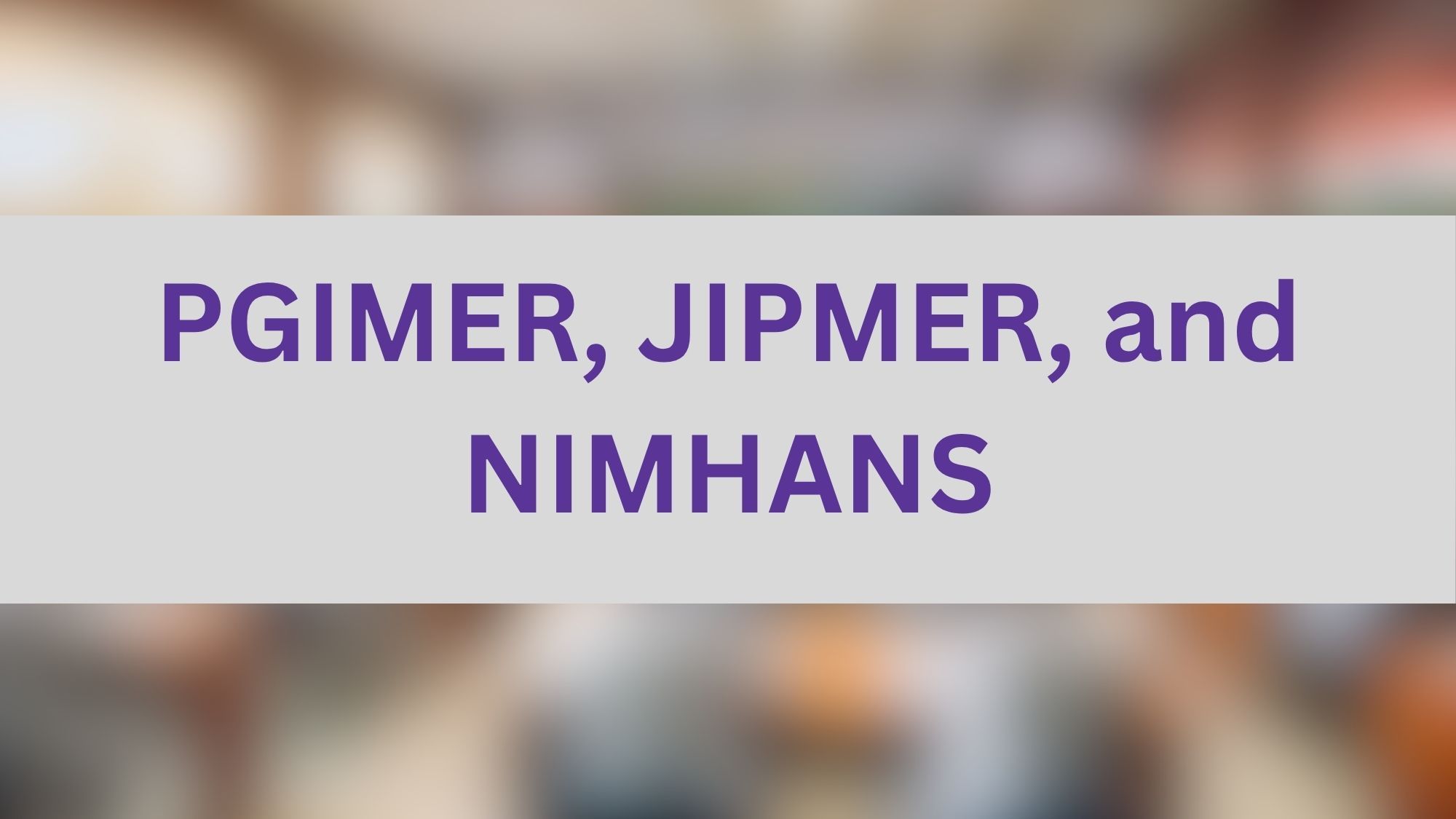PGIMER, JIPMER, and NIMHANS