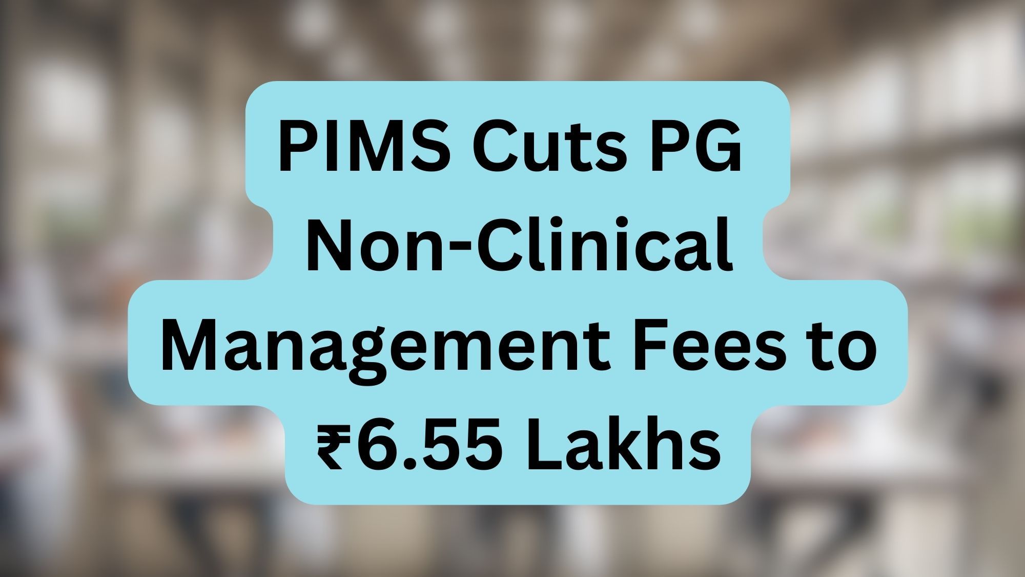 PIMS Cuts PG Non-Clinical Management Fees to ₹6.55 Lakhs