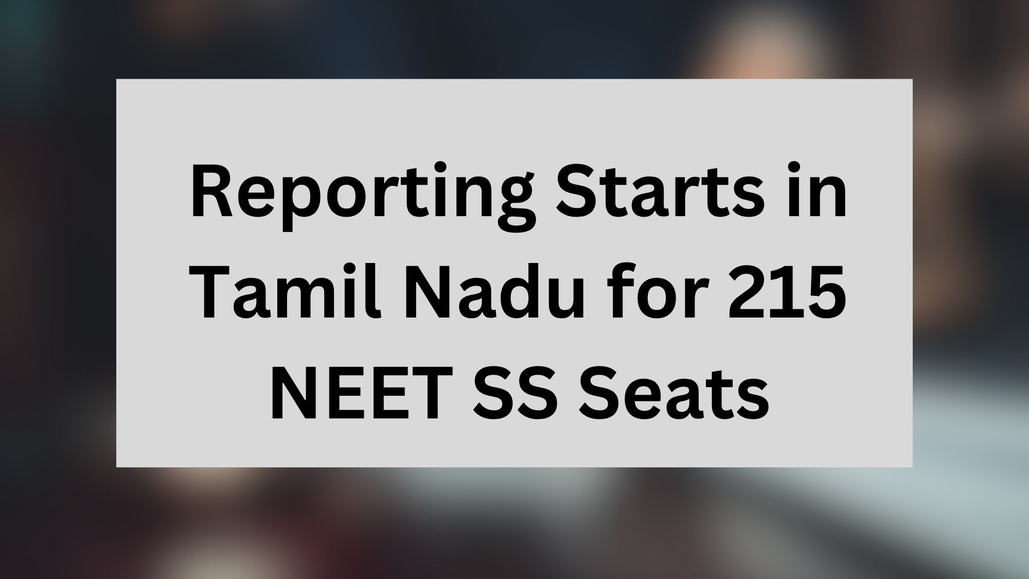 Reporting Starts in Tamil Nadu for 215 NEET SS Seats