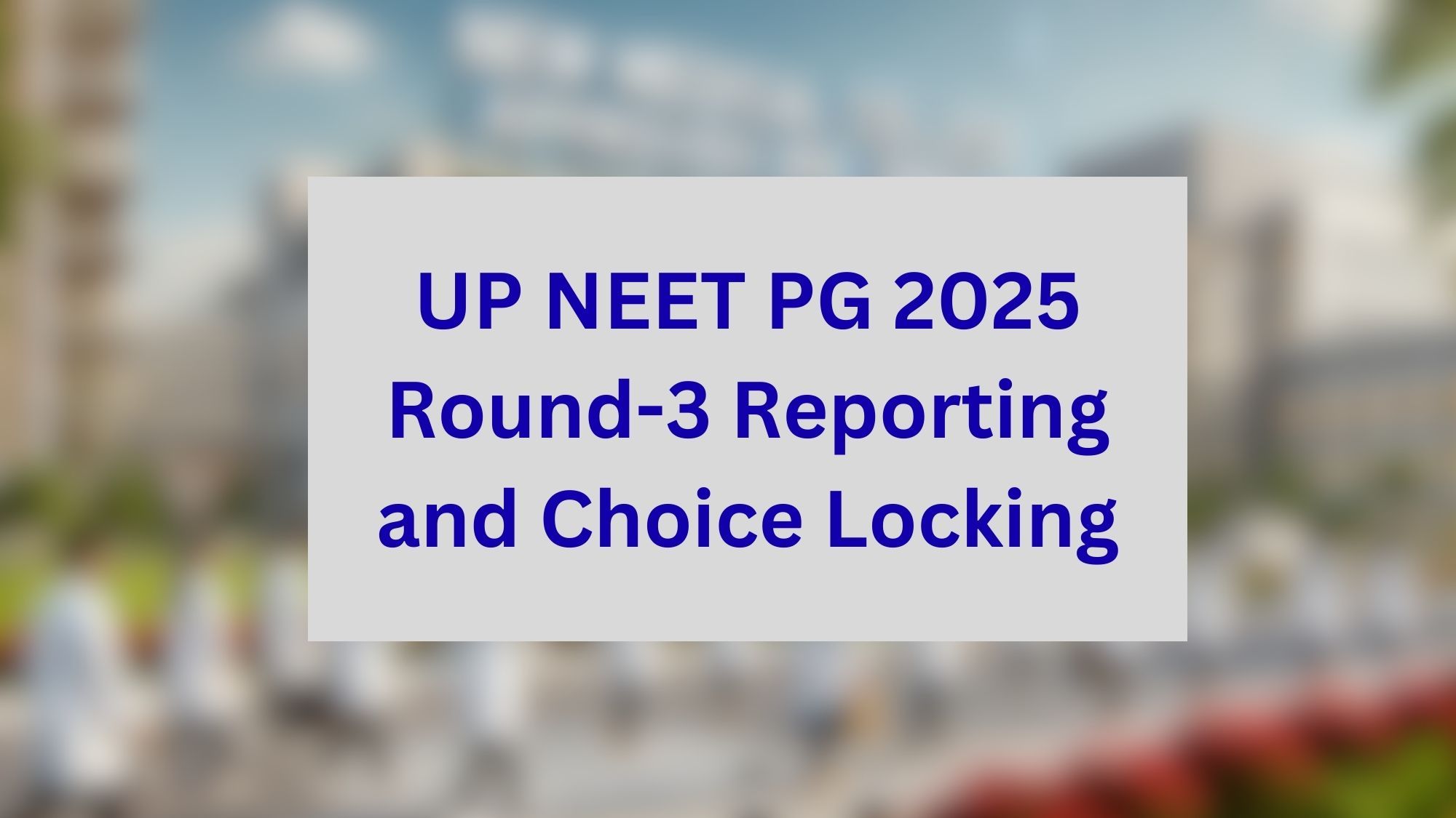 UP NEET PG 2025 Round-3 Reporting and Choice Locking Trends