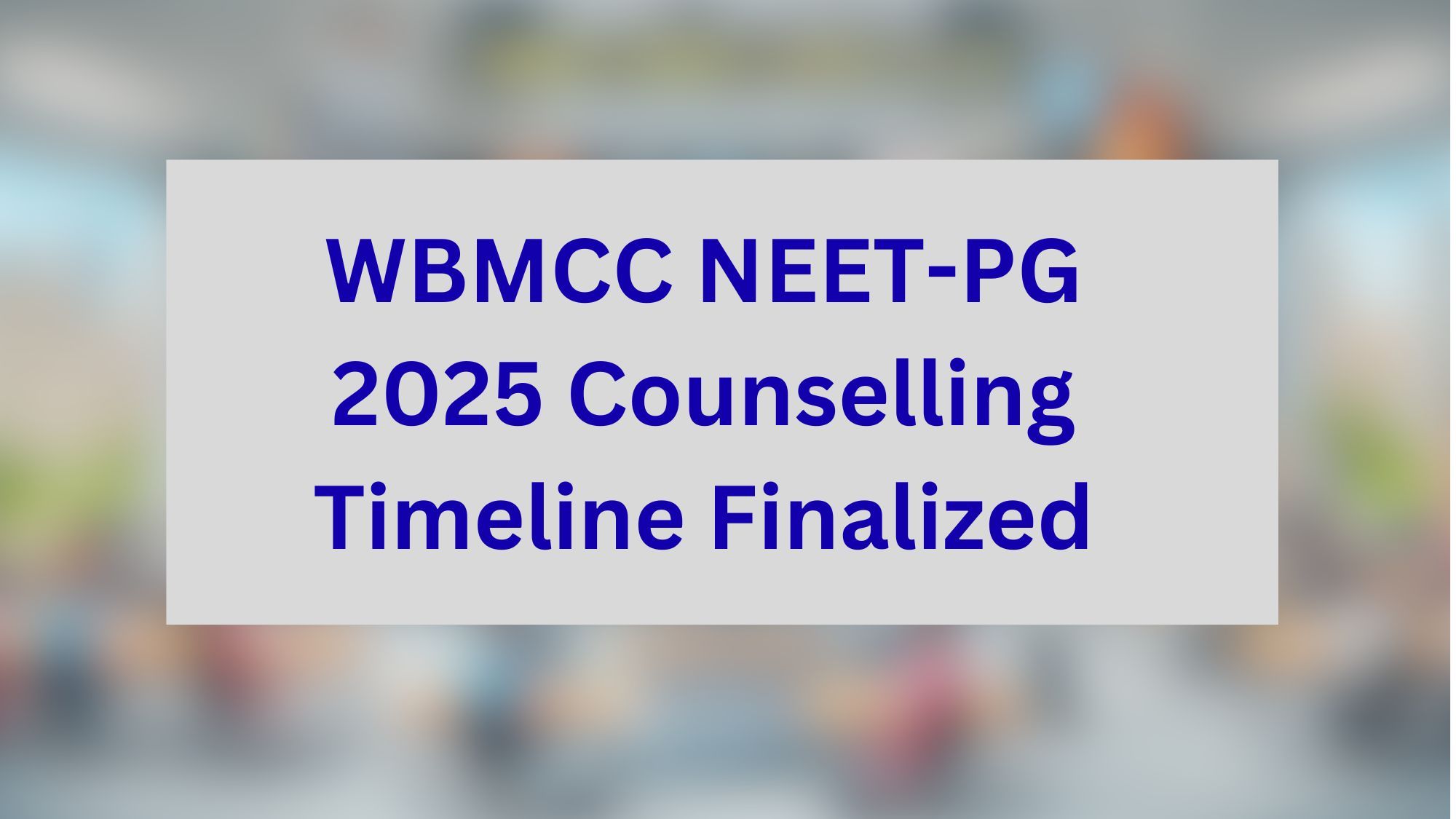 WBMCC NEET-PG 2025 Counselling Timeline Finalized