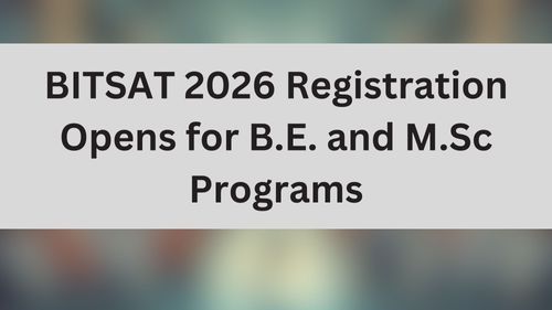 BITSAT 2026 Registration Opens for B.E. and M.Sc Programs
