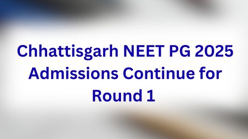 Chhattisgarh NEET PG 2025 Admissions Continue for Round 1