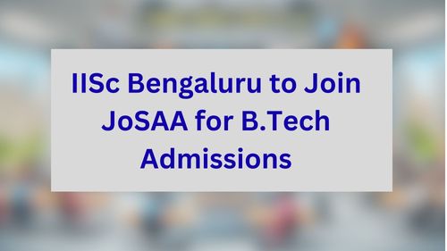 IISc Bengaluru to Join JoSAA for B.Tech Admissions
