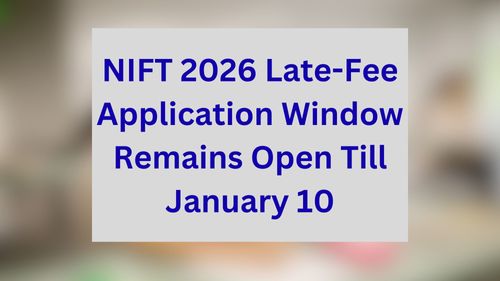 NIFT 2026 Late-Fee Application Window Remains Open Till January 10
