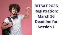 BITSAT 2026 Registration: March 16 Deadline for Session 1