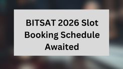 BITSAT 2026 Slot Booking Schedule Awaited