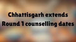 Chhattisgarh extends Round 1 counselling dates