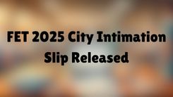 FET 2025 City Intimation Slip Released