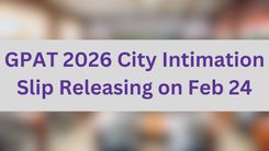 GPAT 2026 City Intimation Slip Releasing on February 24