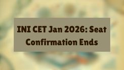 INI CET Jan 2026: Seat Confirmation Ends
