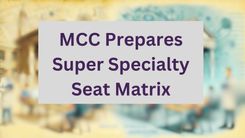 MCC Prepares Final Super Specialty Seat Matrix