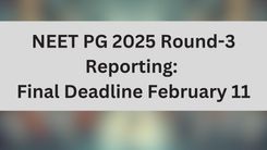 NEET PG 2025 Round-3 Reporting: Final Deadline February 11