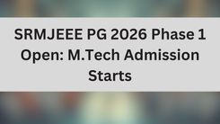 SRMJEEE PG 2026 Phase 1 Open: M.Tech Admission Starts
