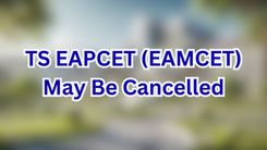 TS EAPCET (EAMCET) May Be Cancelled